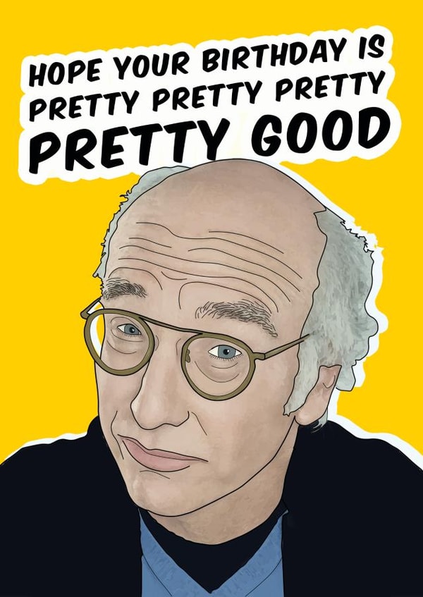 Funny Birthday Card - Curb Your Enthusiasm - Pretty Good created by Bonne Nouvelle