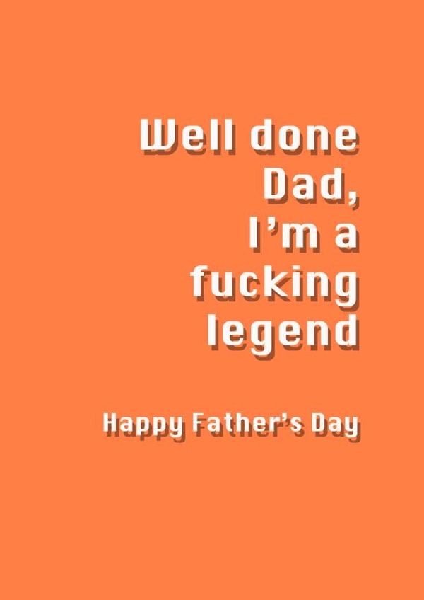 Rude Typography Fathers Day Card - Dad - Well Done Dad, I'm A Fucking Legend created by Potty Mouth