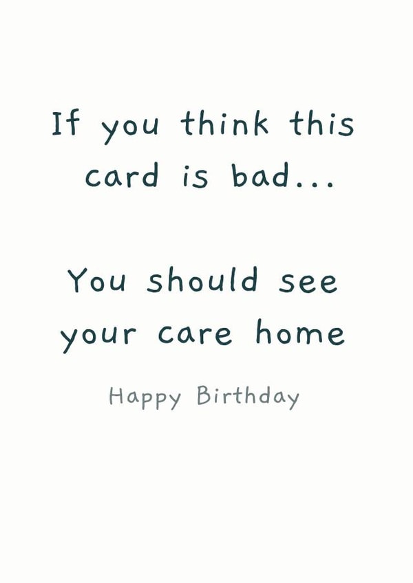 Cheeky Birthday Card - If You Think This Card Is Bad You Should See Your Care Home created by Picardso