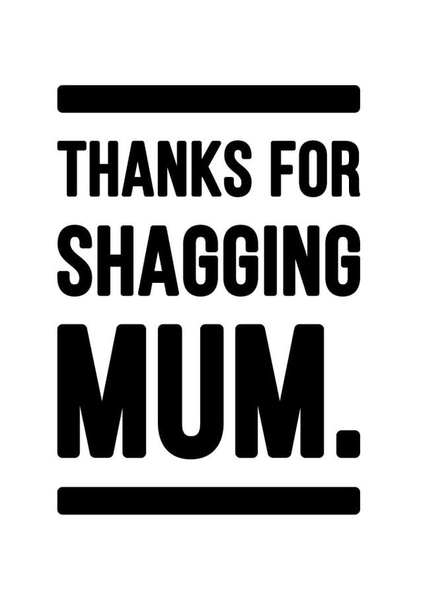 Thanks For Shagging Mum Father's Day Card. created by YOUR NAN.