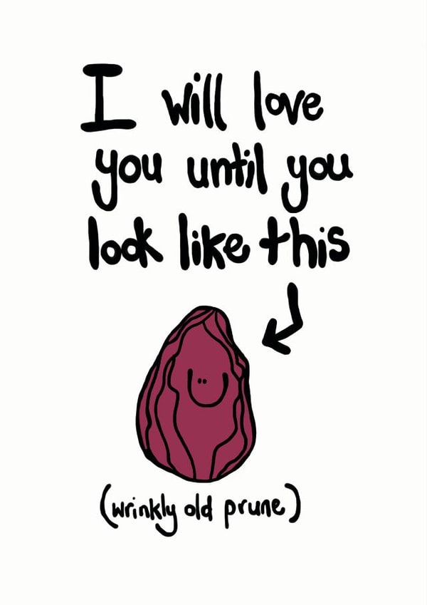 Funny Prune Birthday Card / Anniversary Card / Valentines Day Card - I Will Love You Until You Look Like This (Wrinkly Old Prune) created by Peas-in-a-Pod