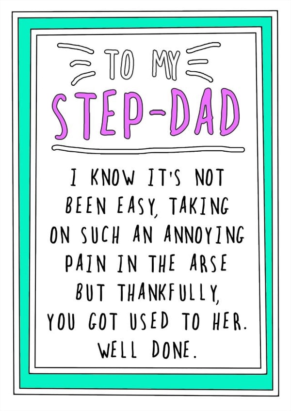 Cheeky Fathers Day Card - Step Dad - I Know It's Not Been Easy Taking On Such An Annoying Pain In The Arse created by Go La La!