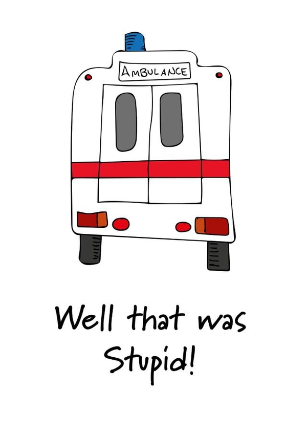 Ambulance Stupid Get Well Card 15065 created by Well I Like It