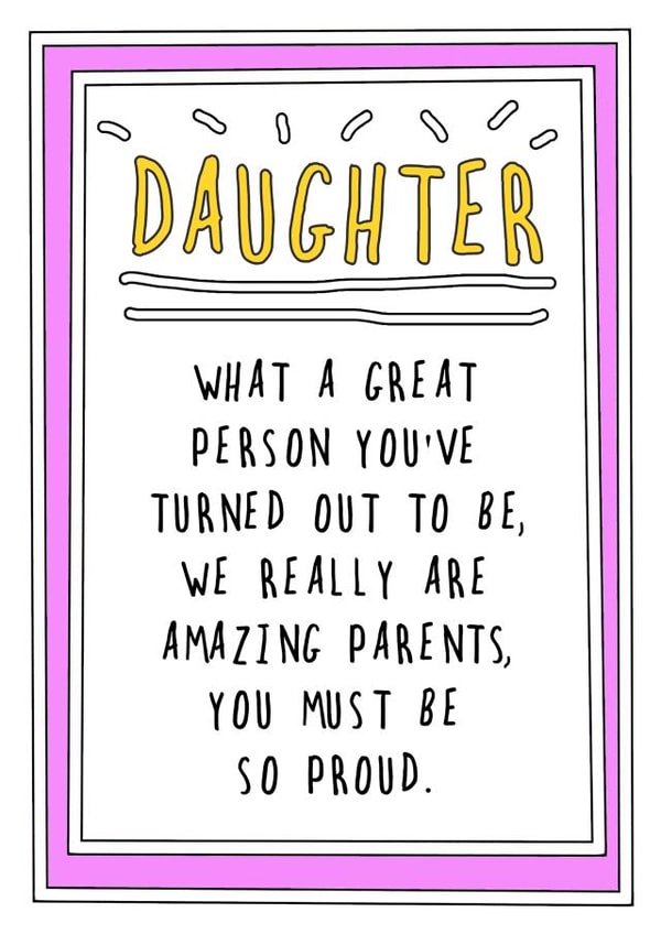 Funny Cheeky Card To Daughter - From the Parents - Amazing Parents: You Must Be So Proud created by Go La La!