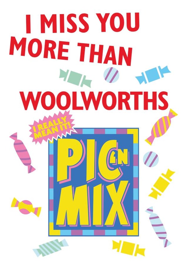 I Miss you more than Woolworths Pic N Mix created by Designer By Lockdown