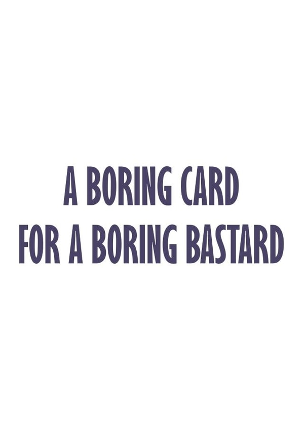 A boring card for a boring bastard created by GawjusCards