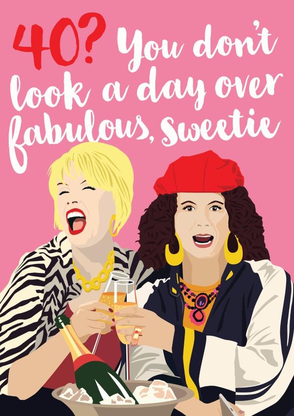 Funny Birthday Card - 40th - Absolutely Fabulous - You Don't Look A Day Over Fabulous Sweetie created by Kyleigh Orlebar