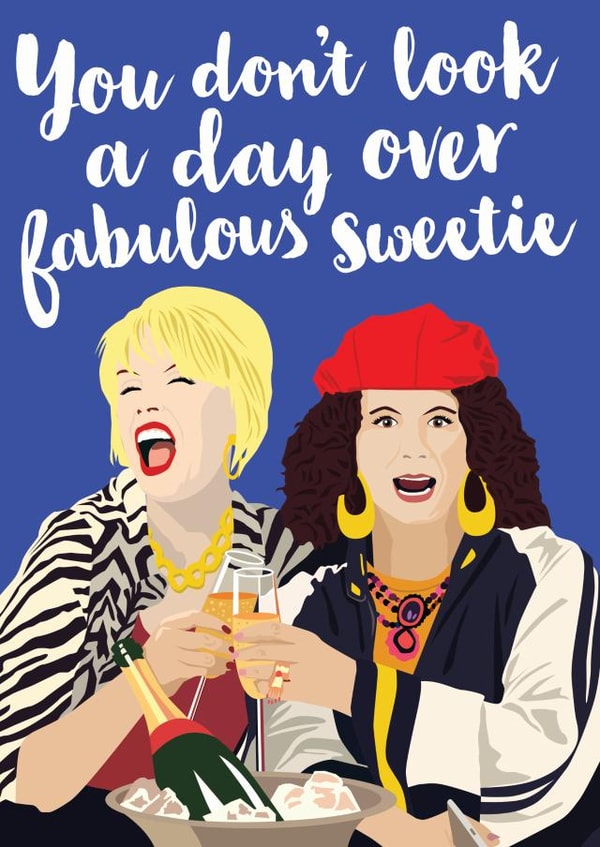 Patsy And Eddie Birthday Card - Pasty Stone - Eddie Monsoon - You Don't Look After A Day Over Fabulous Sweetie created by Kyleigh Orlebar