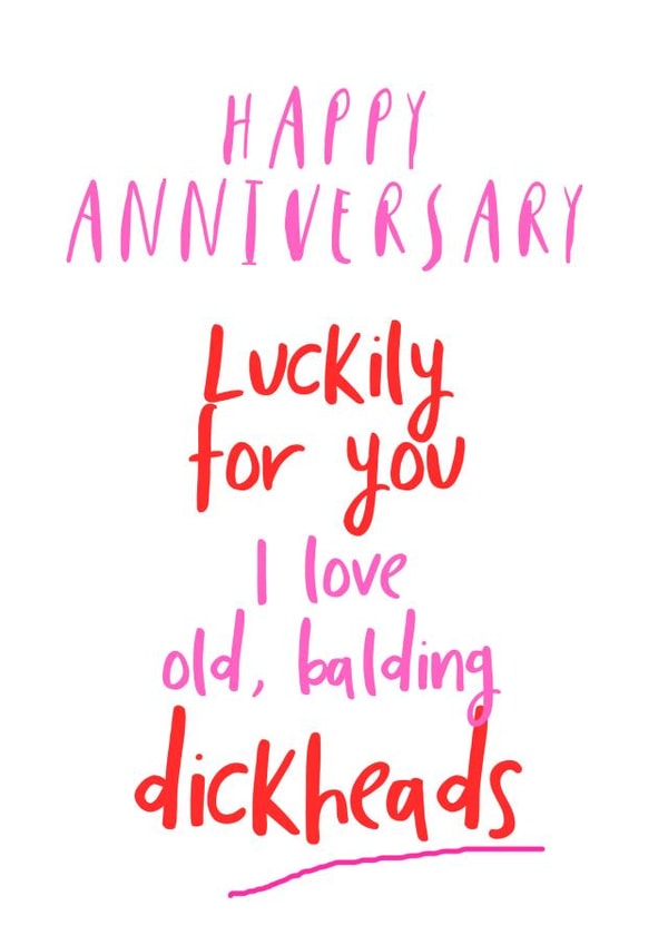 Rude Typography Anniversary Card - Luckily For You I Love Old Balding Dickheads created by Giddy Kipper