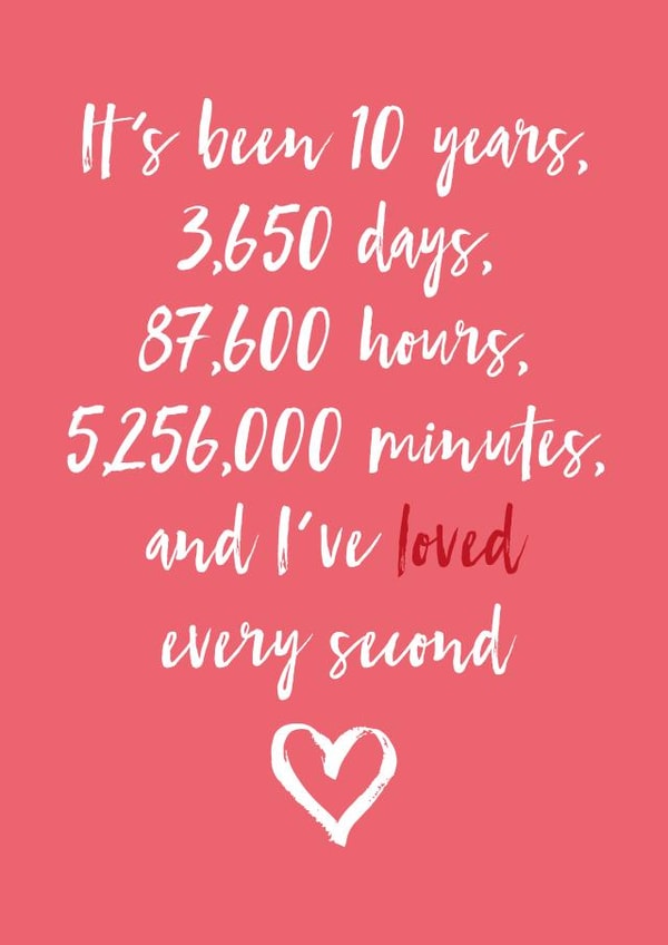 Cute 10 Year Typography Anniversary Card - 10 Years - It's Been 10 Years, 3,650 Days 87,600 Hours, 5256000 Minutes, And I've Loved Every Second created by Dottie Mottie