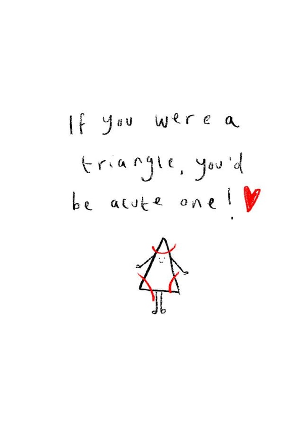 Cute Triangle Pun Anniversary Card / Valentine Day Card - If You Were A Triangle You'd Be Acute One created by Bridget Heron