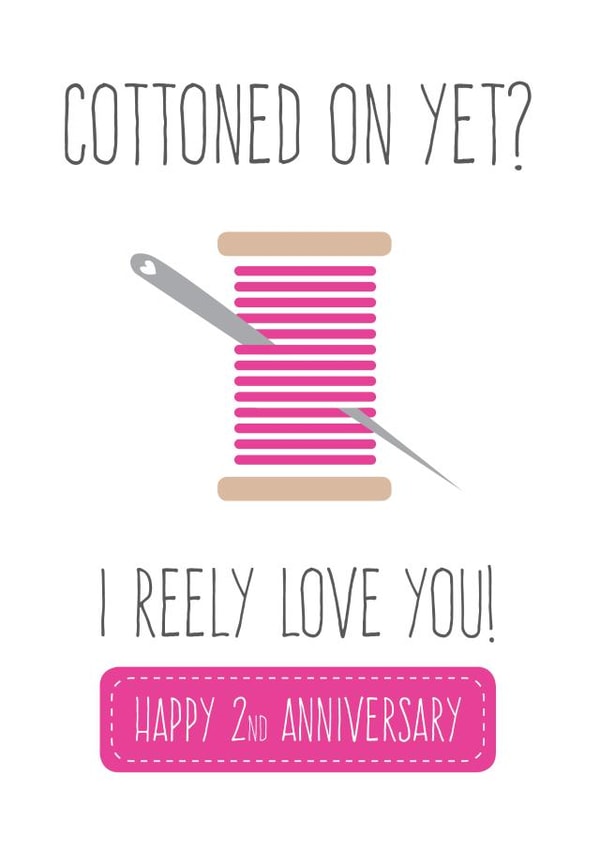 Funny Cotton Pun Anniversary Card - 2 Years - Cottoned On Yet? I Reely Love You created by FrednTrev.