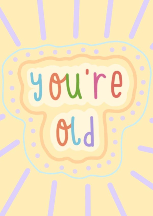 you're old Birthday Card 12218 created by Sioban Pickering