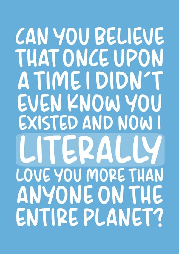 Cute Typography Anniversary Card - Once Upon A Time - Now I Literally Love You More Than Anyone On The Entire Planet created by Brogan Thomas
