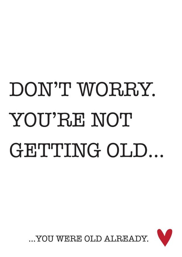 Don't Worry Not Getting Old Birthday Card 18397 created by Natalie Frost