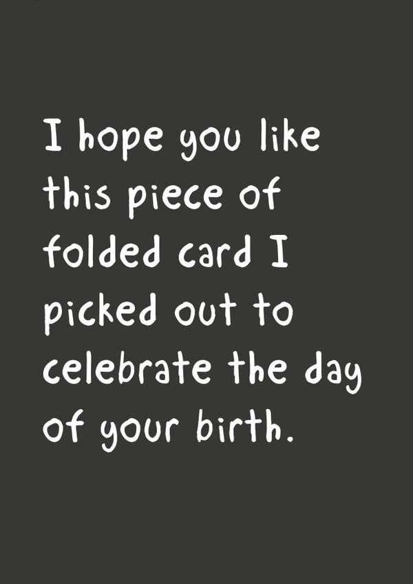 Funny Birthday Card - I Hope You Like This Piece of Folded Card I Picked Out To Celebrate The Day Of Your Birth created by @StarBerry