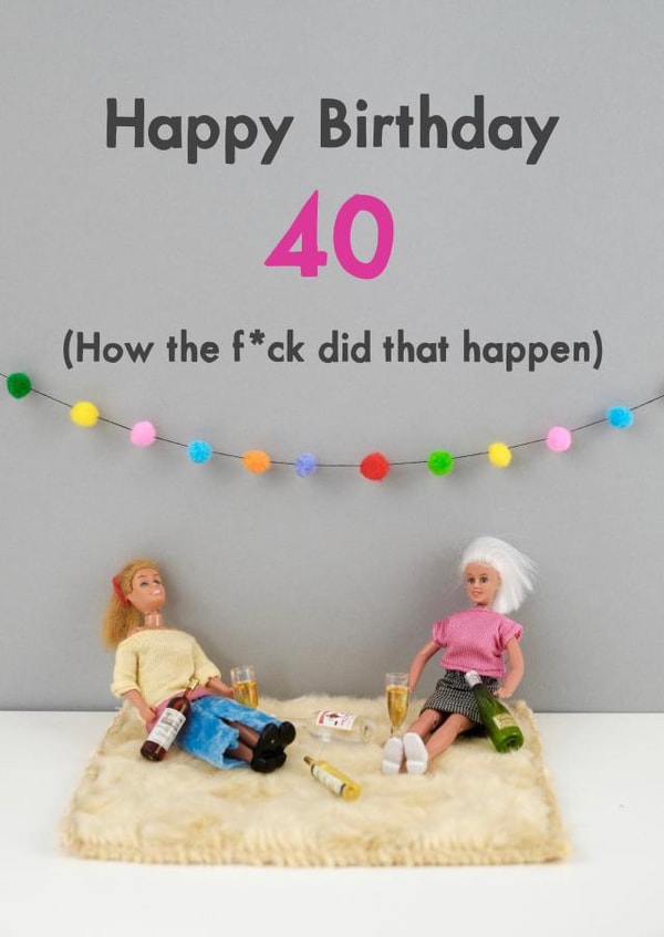 Funny Birthday Card - 40 - How the f*ck did that happen created by Bold & Bright Cards