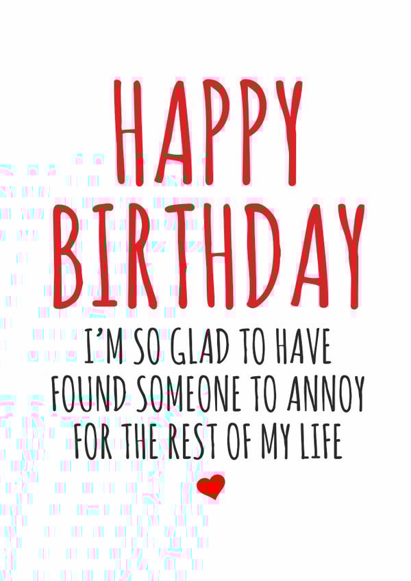 Funny Birthday Card For Husband/Wife/Partner/Boyfriend/Girlfriend - I'm So Glad To Have Found Someone To Annoy For The Rest Of My Life created by Banter King