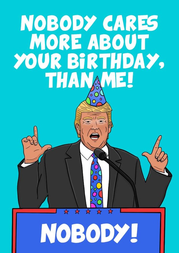Donald Trump Nobody Cares More about Your Birthday Card created by @donosdoodles