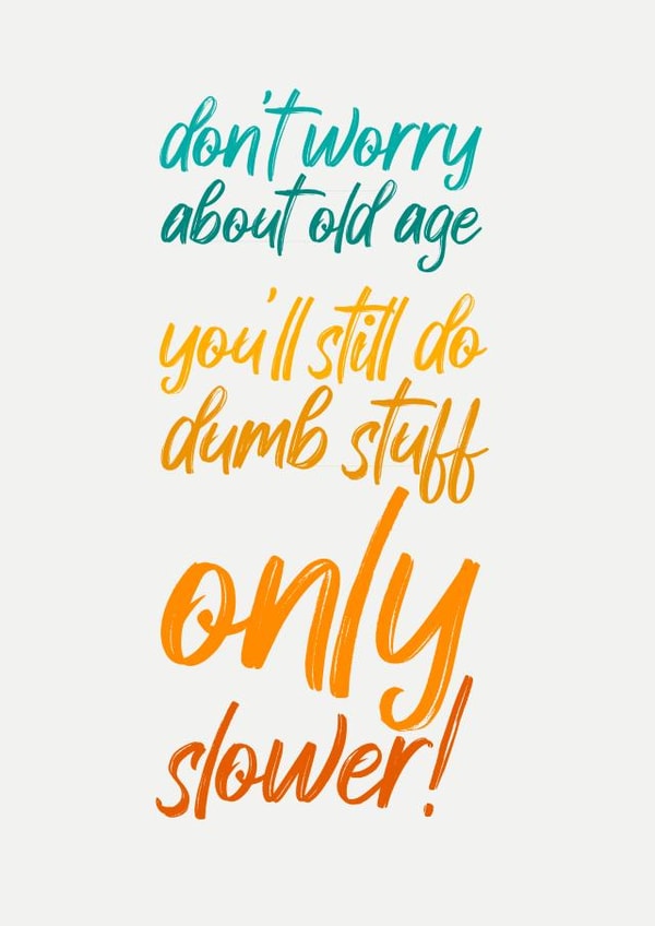 old old age Just because Card 17776 created by Close to the bone