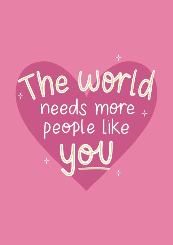 The World Needs More People Like You Card created by The_positiveway8
