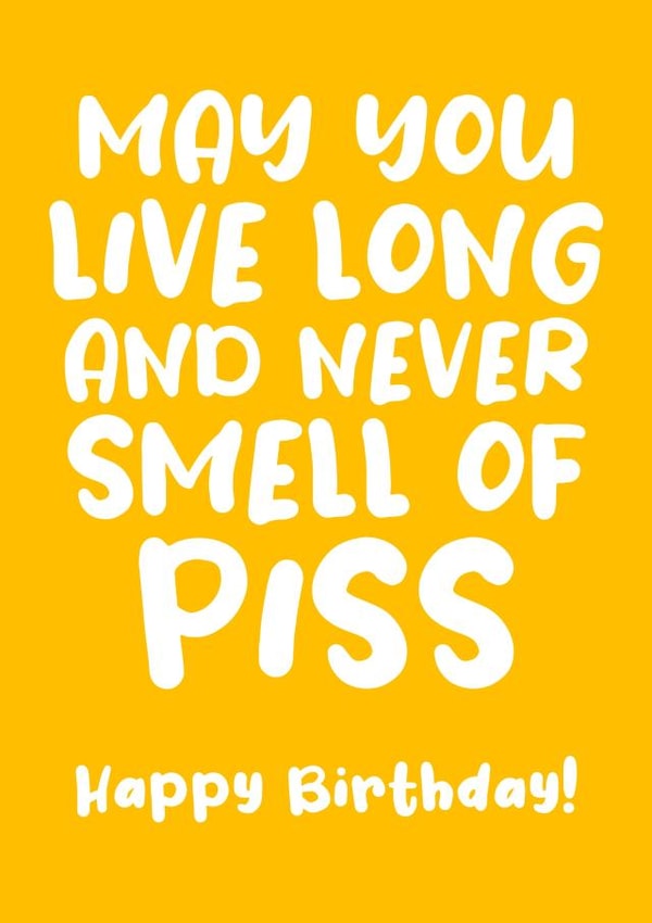 May you live long and never smell of piss created by Absolutely Bananas Co.