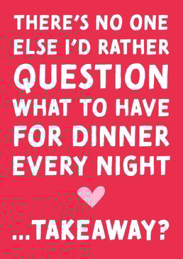 Funny Typography Valentines Day Card / Anniversary Card - Takeaway - There's No One Else I'd Rather Question What To Have For Dinner Every Night created by Studio Mads