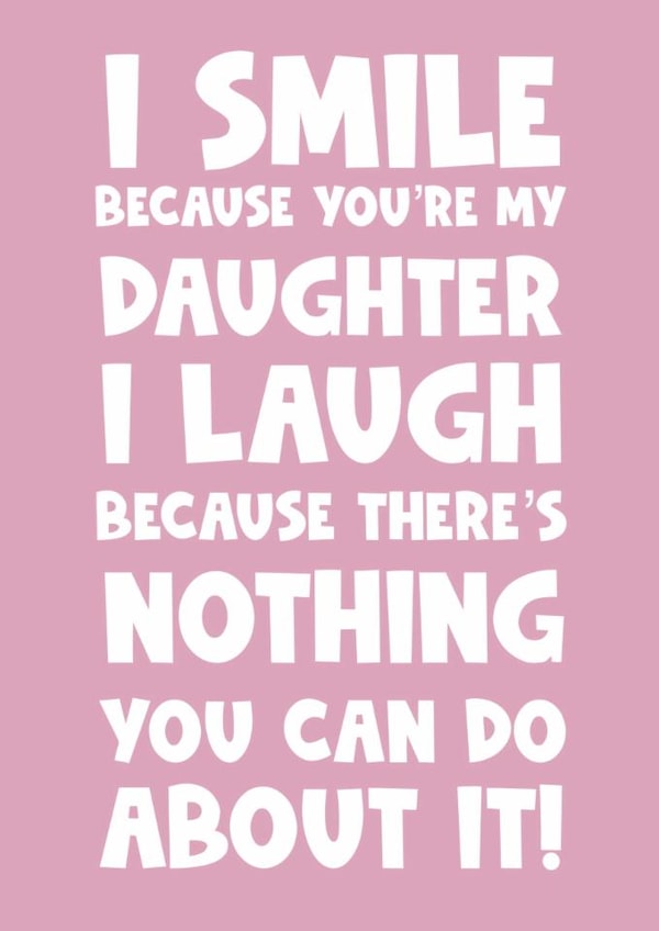 Funny Birthday Card - Daughter - I Smile Because You're My Daughter created by Naomi Park