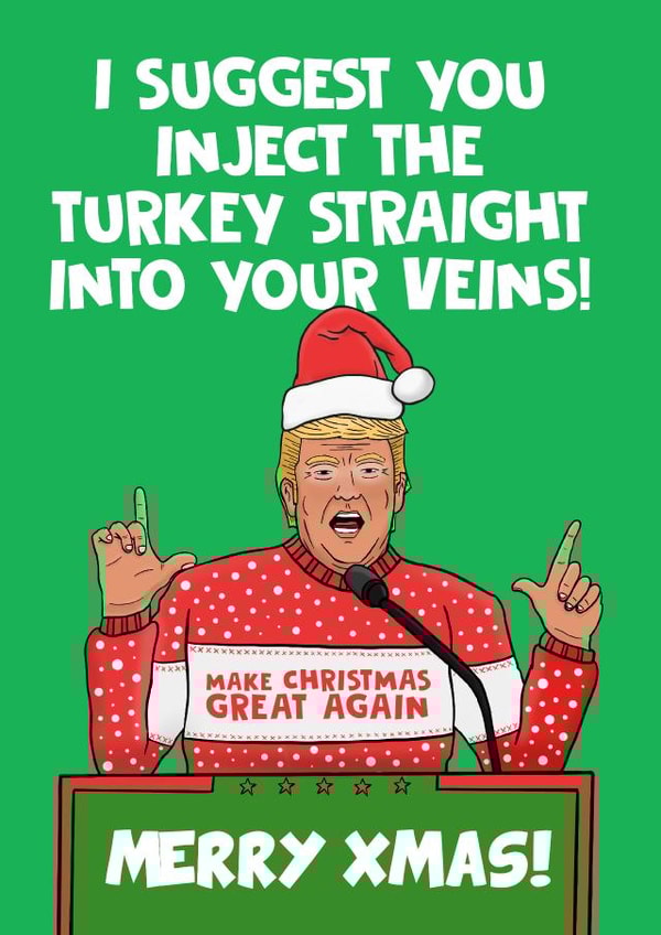 Donald Trump Turkey into the Veins Christmas Card. created by @donosdoodles
