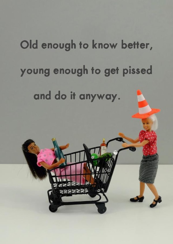 Funny Birthday Card - Old Enough To Know Better, Young Enough To Get Pissed And Do It Anyway created by Bold & Bright Cards