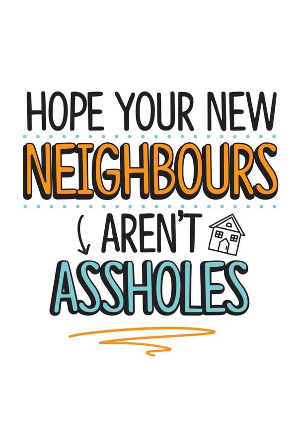 Funny New Home Card - Neighbours - Hope Your New Neighbours Aren't Assholes created by TeHe Gifts