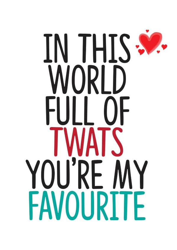 Rude Typography Anniversary Card / Valentines Day Card - Twats - In This World Full Of Twats You're My Favourite created by TeHe Gifts