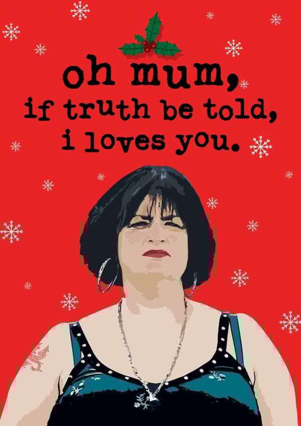 Nessa - Gavin and Stacey - Oh Mum - If Truth Be Told I Loves You - Quote - Snowflakes - Mum - Christmas Card created by Mrs Best Paper Co.