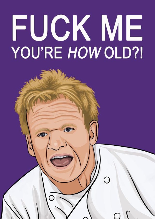 gordon ramsay you're old Birthday Card 20599 created by Glam Brock 