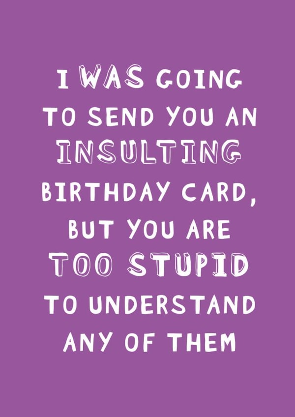 INSULTING STUPID Birthday Card 14565 created by Mr Muir
