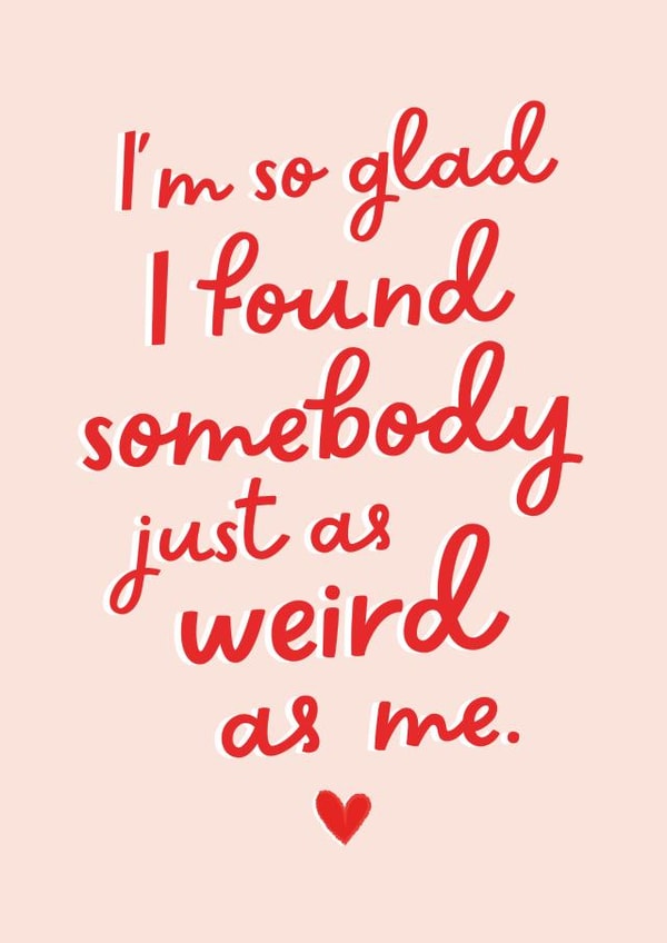 Cute Typography Anniversary Card / Valentines Day Card - I'm So Glad I Found Somebody Just As Weird As Me created by Studio Mads