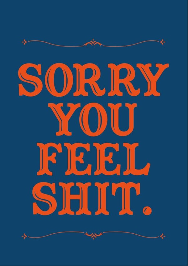 Sorry You Feel Shit. created by Tom Wilding Designs