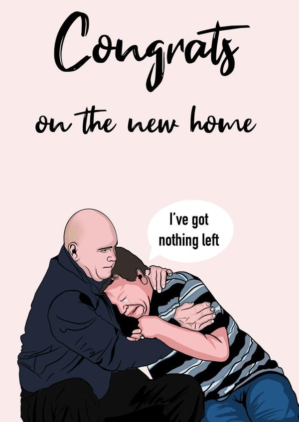 Funny Eastenders Quote New Home Card - Phil Mitchell - Ian Beale - I've Got Nothing Left created by Doublea