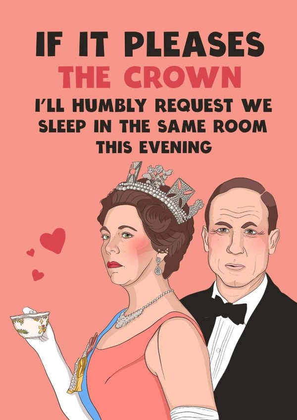 Funny Valentines Day Card - The Crown - I'll Humbly Request We Sleep In The Same Room This Evening created by Kasia Cards