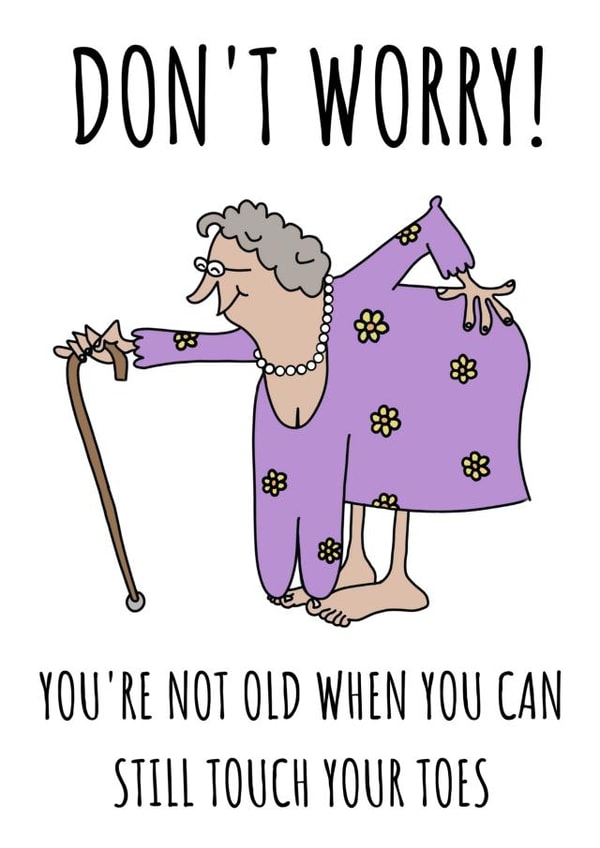 Funny Birthday Card - Don't Worry You're Not Old When You Can Still Touch Your Toes created by Cowpat Designs