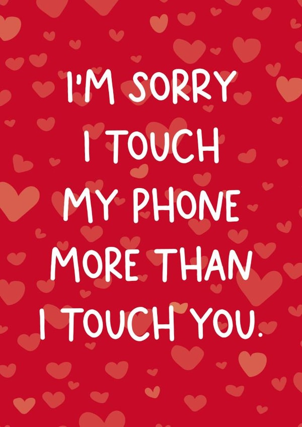 Sorry I touch my phone more than I touch you created by Chubby Sparrow