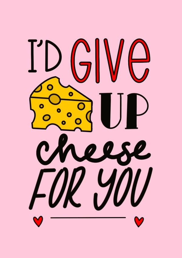 give up cheese Valentines Day Card 17206 created by Naughty Pickle