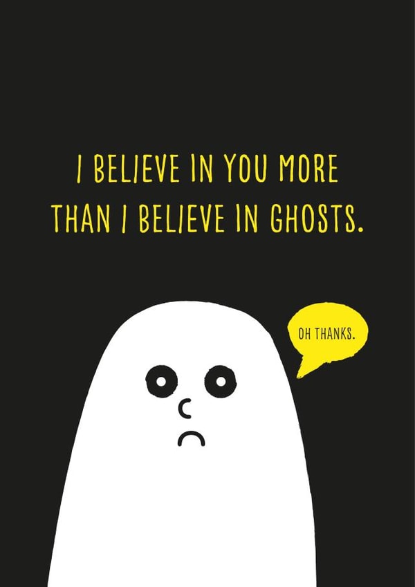 I Believe In You More Than I Believe In Ghosts created by Tom Wilding Designs