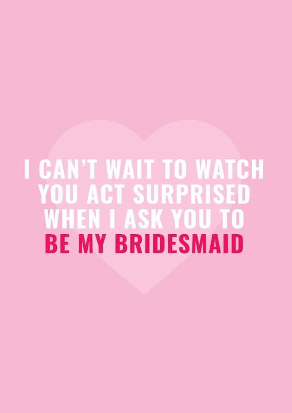 I can't wait to act surprised when I ask you to be my bridesmaid - funny heart card created by Blush & Blossom