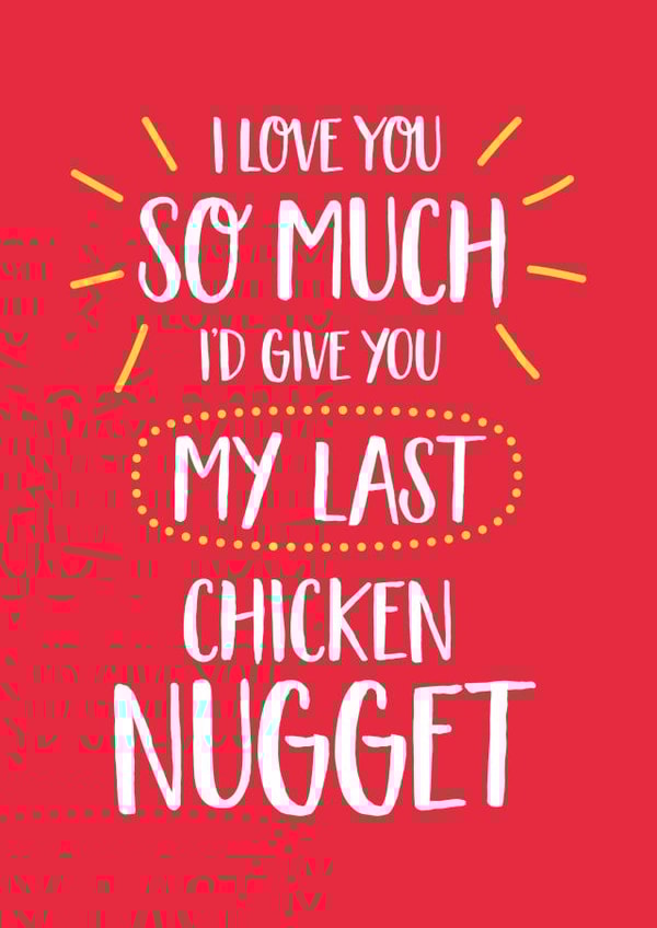 Funny Valentines Day Card - Nuggets - I Love You So Much I'd Give You My Last Chicken Nugget created by Elaine Miles