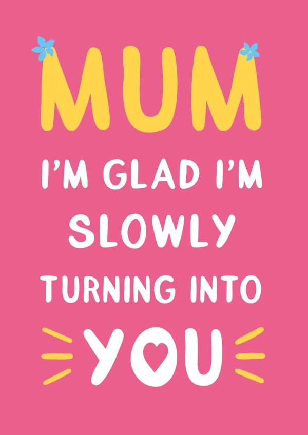 Cute Mothers Day Card - Mum - I'm Glad I'm Slowly Turning Into You created by Katherine Lynas