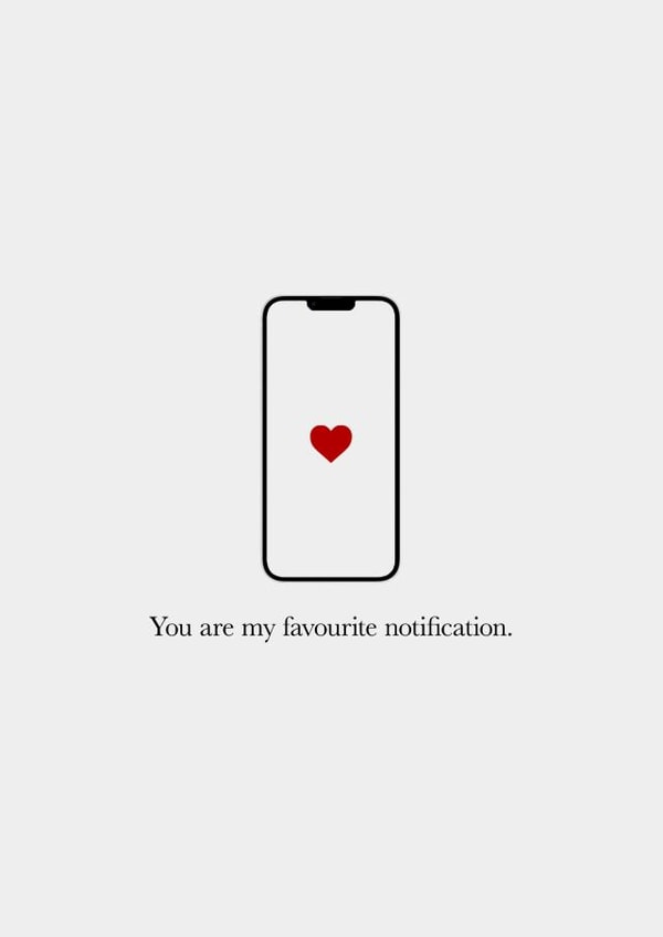 You are my favourite notification! Cute modern day love sentiment. created by Jane Jinn