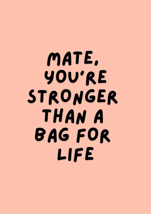Mate, you're stronger than a bag for life! created by Happy Dollop