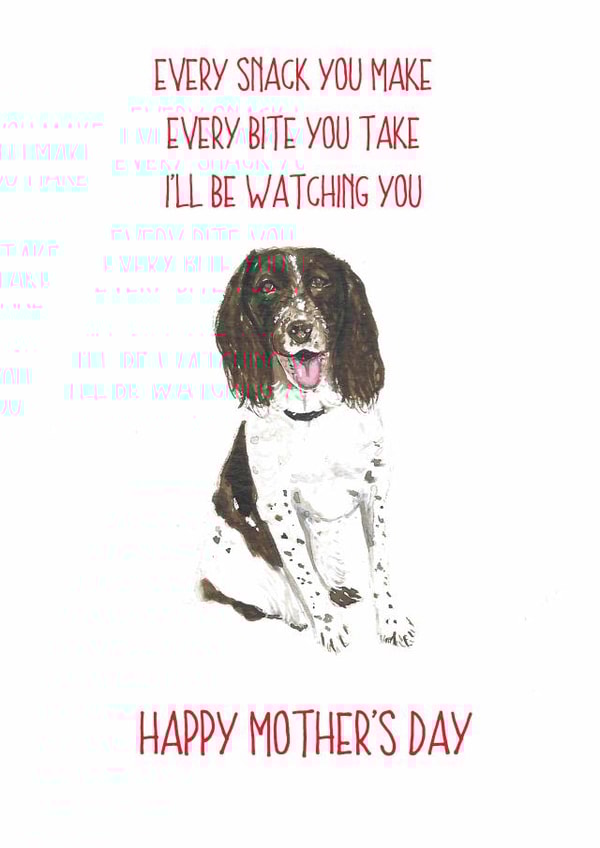 Funny Mothers Day Card - From The Dog - Every Snack You Make, Every Bite You Take, I'll Be Watching You created by Sarah Maddox