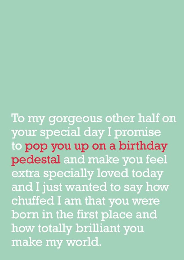 Heartfelt Birthday Card - Gorgeous Other Half - I Promise To Pop You Up On A Birthday Pedestal created by The Right Lines